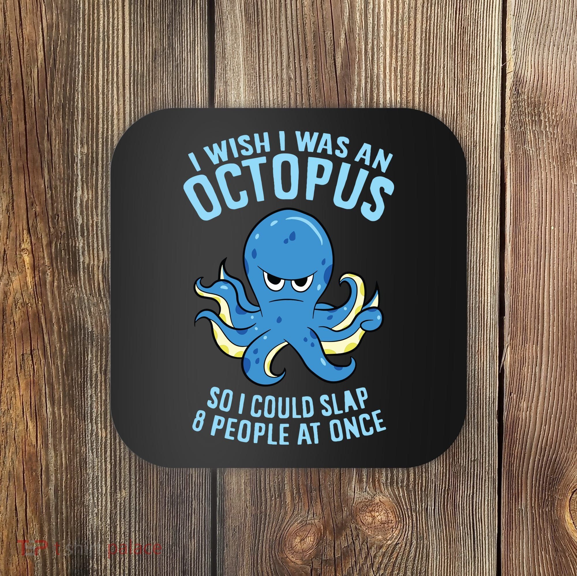 I Wish I Was An Octopus Slap 8 People At Once Funny Octopus Coaster