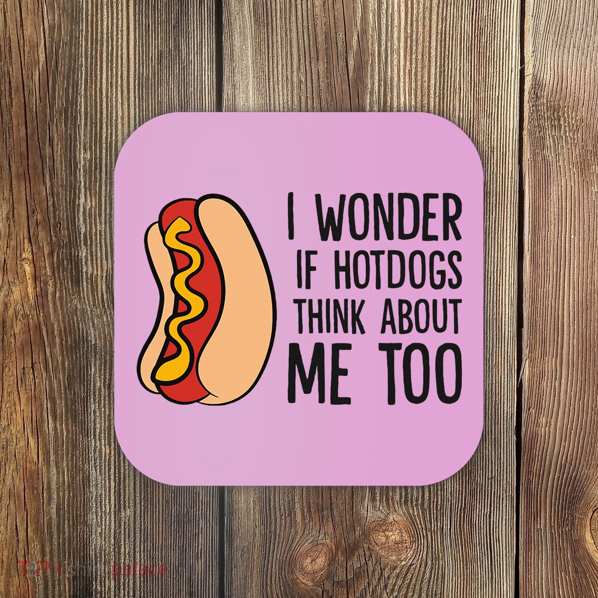 I Wonder If Hotdogs Think About Me Too Funny Hot Dog Coaster