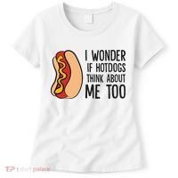 I Wonder If Hotdogs Think About Me Too Funny Hot Dog Women's T-Shirt thumb 0