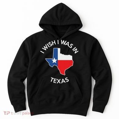 I Wish I Was In Texas Funny Texas Hoodie