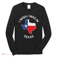 I Wish I Was In Texas Funny Texas Long Sleeve Shirt thumb 0