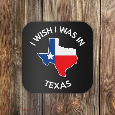I Wish I Was In Texas Funny Texas Coaster