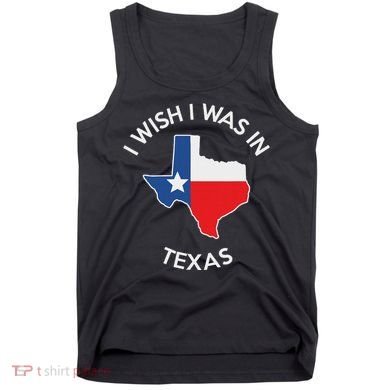 I Wish I Was In Texas Funny Texas Tank Top