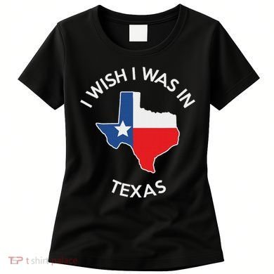 I Wish I Was In Texas Funny Texas Women's T-Shirt