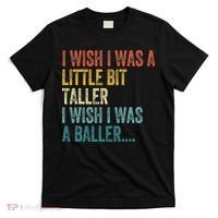 I Wish I Was A Little Bit Taller I Wish I Was A Baller Funny T-Shirt thumb 0