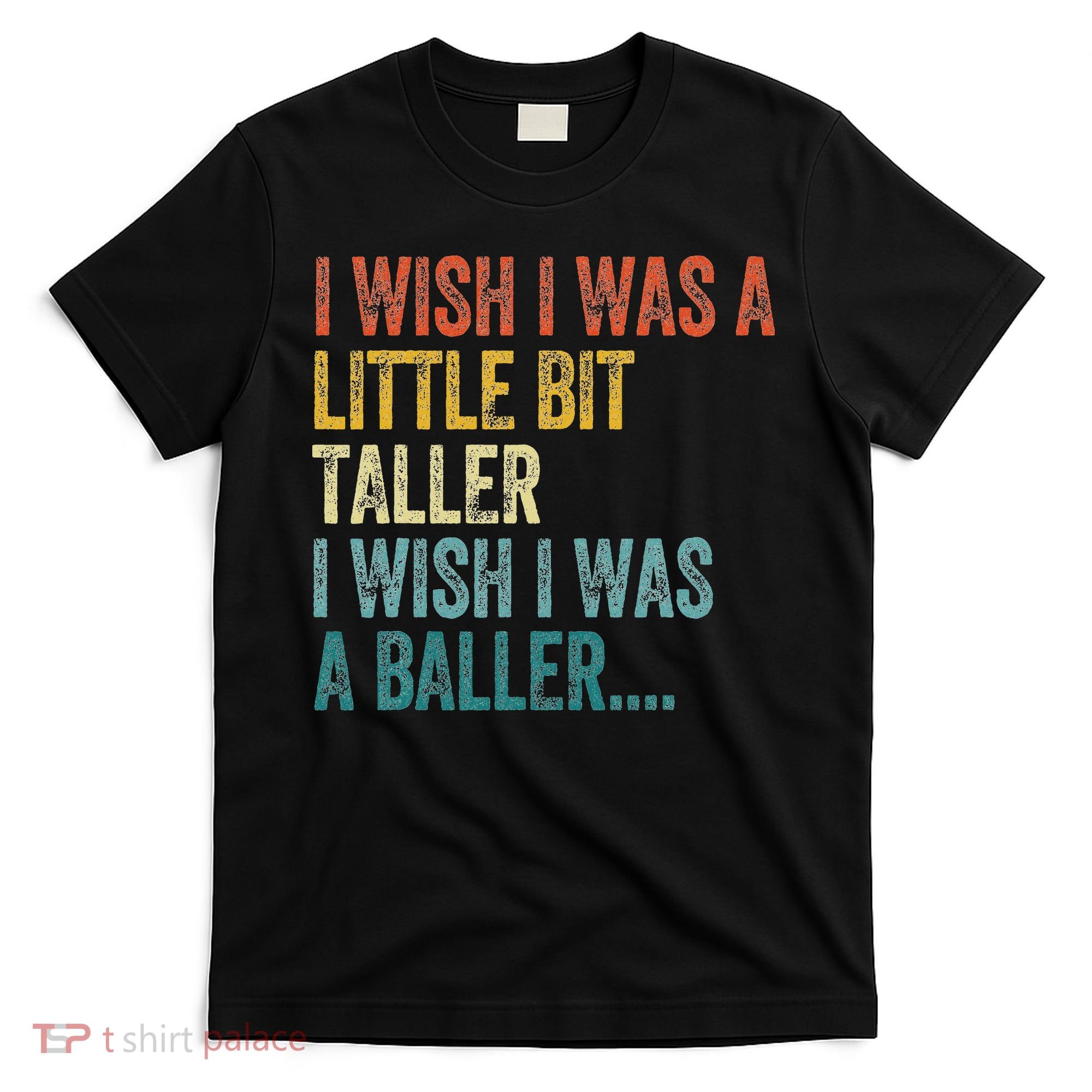 I Wish I Was A Little Bit Taller I Wish I Was A Baller Funny T-Shirt