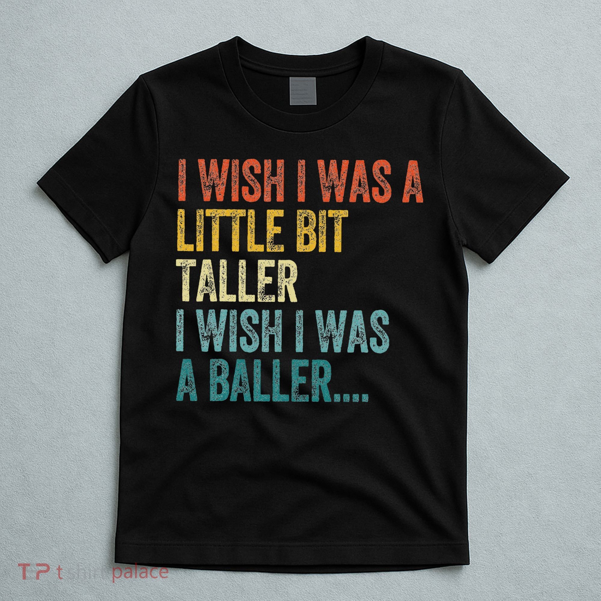 I Wish I Was A Little Bit Taller I Wish I Was A Baller Funny T-Shirt