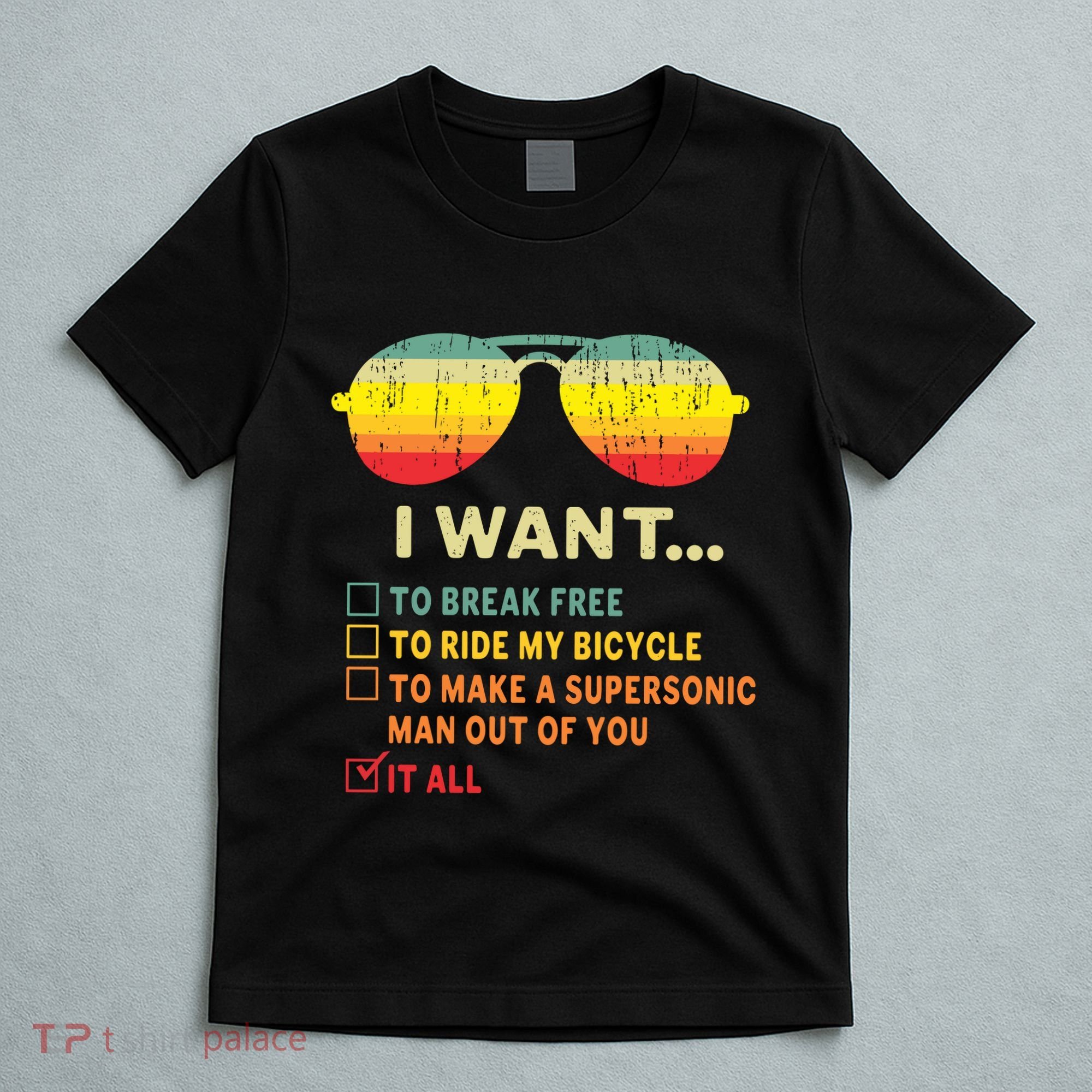 I Want It All To Break Free Ride My Bicycle Funny T-Shirt