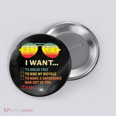 I Want It All To Break Free Ride My Bicycle Funny Button