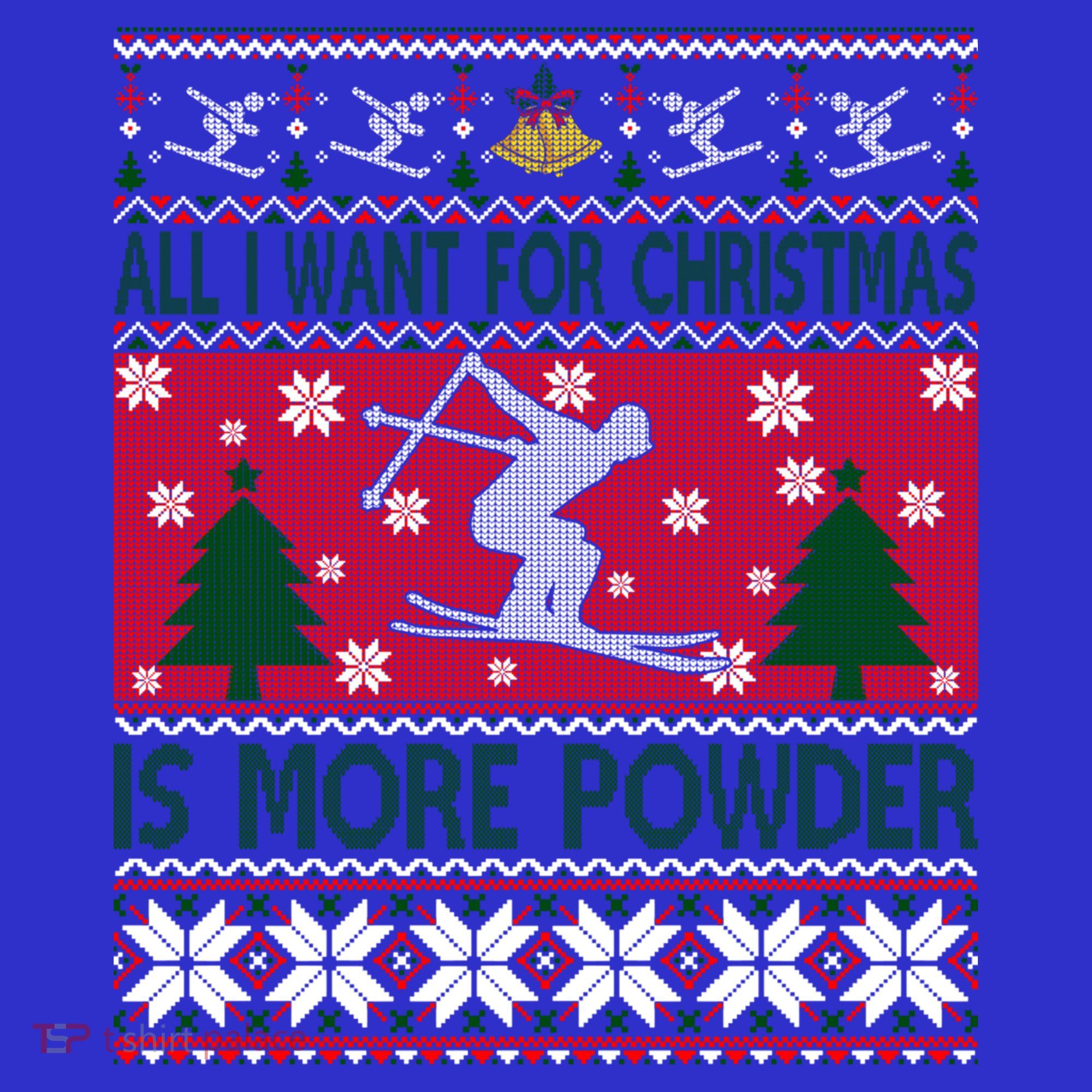 I Want Is More Powder Ski Lover Skiing Ugly Christmas Gift Sweatshirt