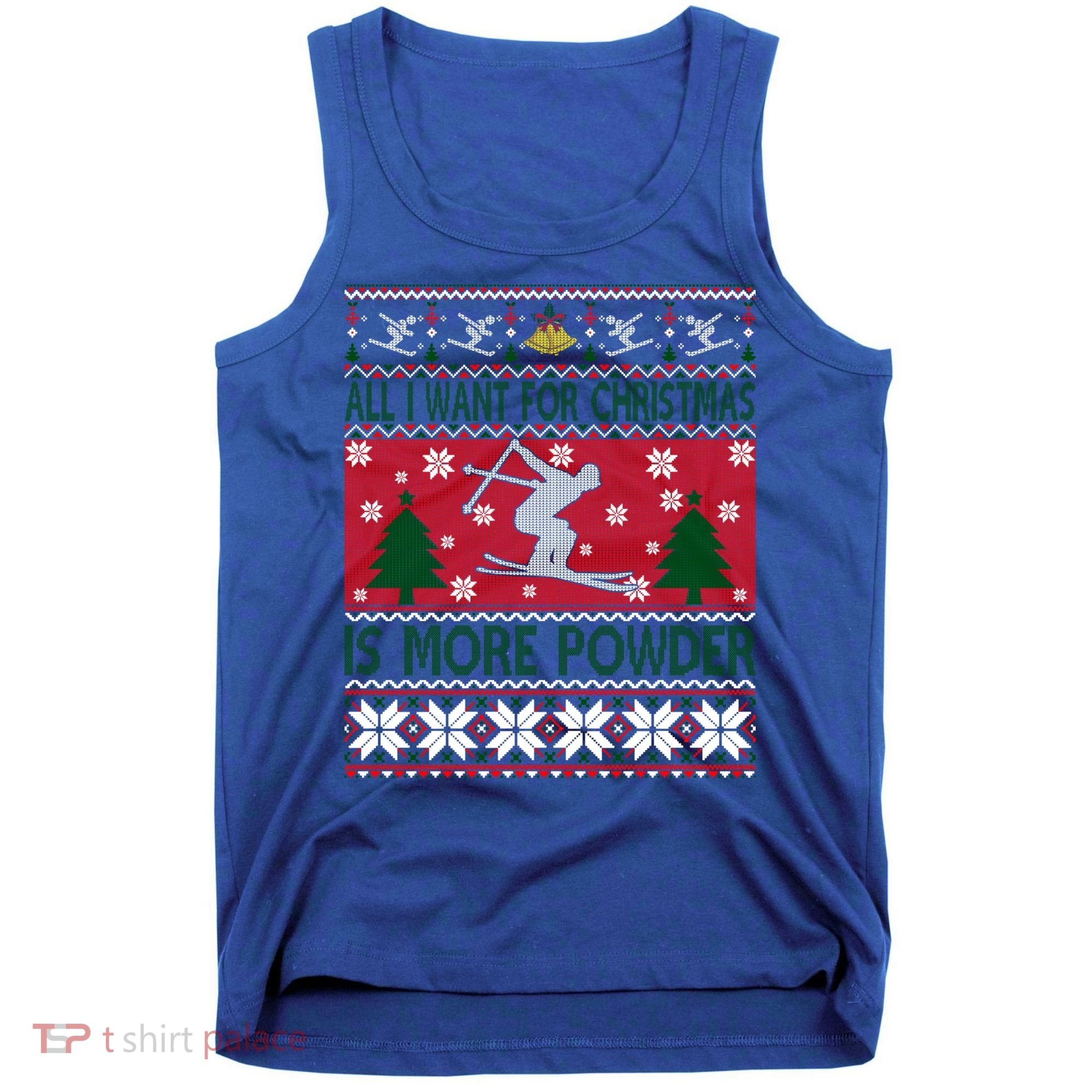 I Want Is More Powder Ski Lover Skiing Ugly Christmas Gift Tank Top