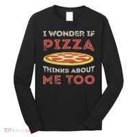 I Wonder If Pizza Thinks About Me Too Funny Dough Crust Long Sleeve Shirt thumb 0