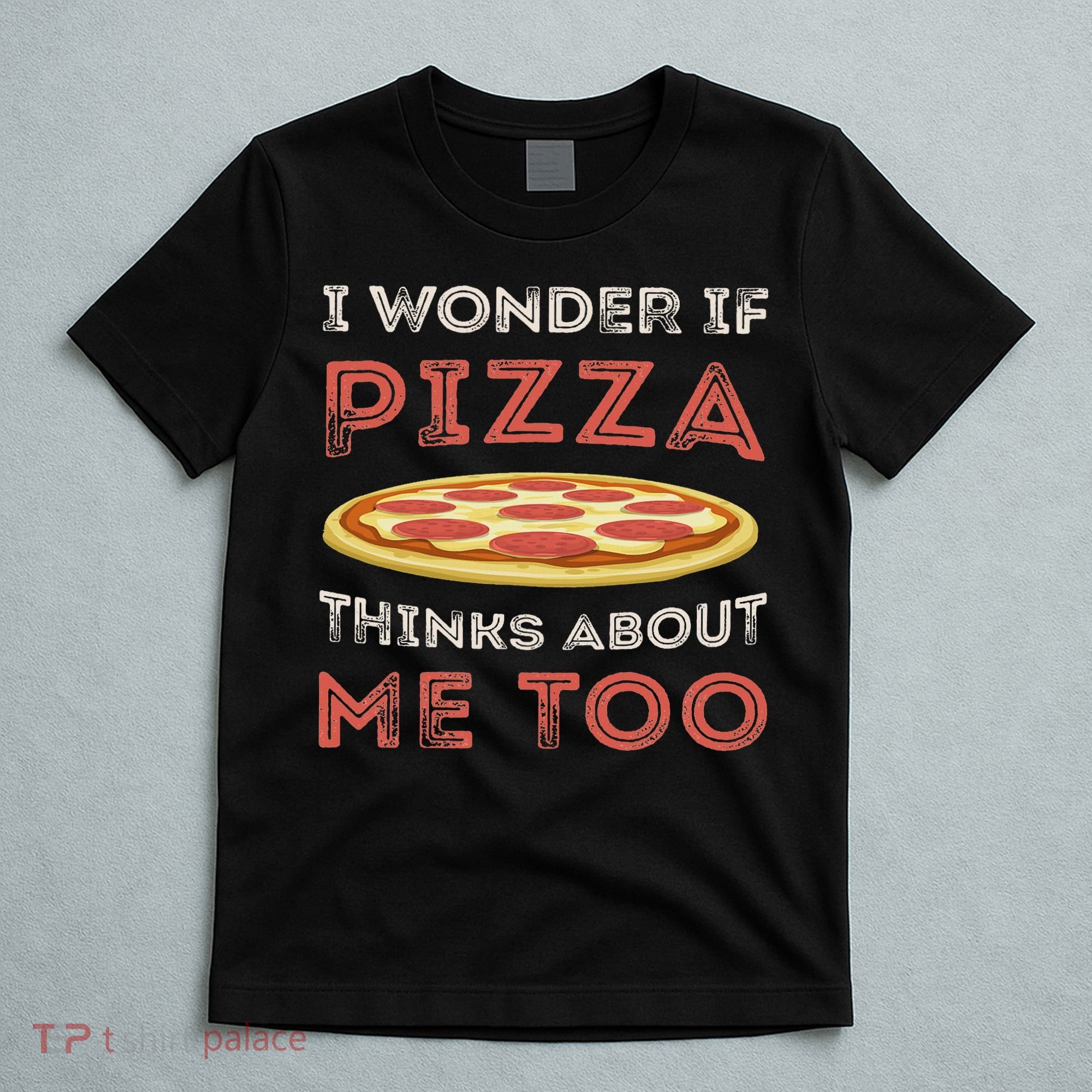 I Wonder If Pizza Thinks About Me Too Funny Dough Crust T-Shirt