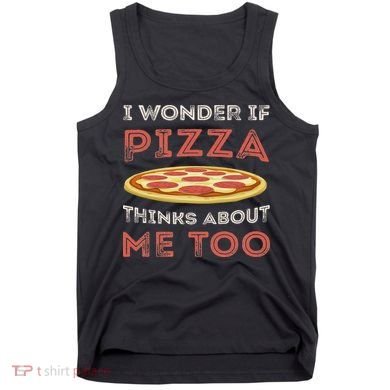 I Wonder If Pizza Thinks About Me Too Funny Dough Crust Tank Top