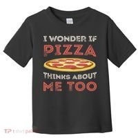 I Wonder If Pizza Thinks About Me Too Funny Dough Crust Toddler T-Shirt thumb 0