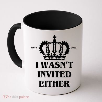 I Wasn't Invited Either Funny King Charles Coronation Coffee Mug