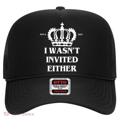 I Wasn't Invited Either Funny King Charles Coronation Hat