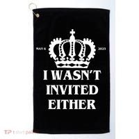 I Wasn't Invited Either Funny King Charles Coronation Golf Towel thumb 0