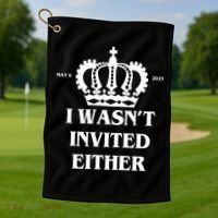 I Wasn't Invited Either Funny King Charles Coronation Golf Towel thumb 1