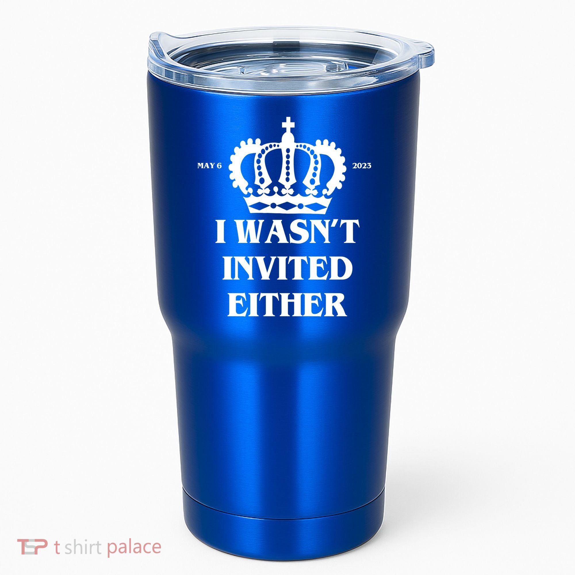I Wasn't Invited Either Funny King Charles Coronation Tumbler