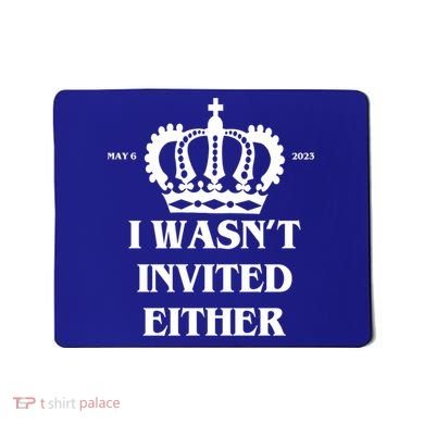 I Wasn't Invited Either Funny King Charles Coronation Mousepad