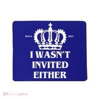 I Wasn't Invited Either Funny King Charles Coronation Mousepad thumb 0