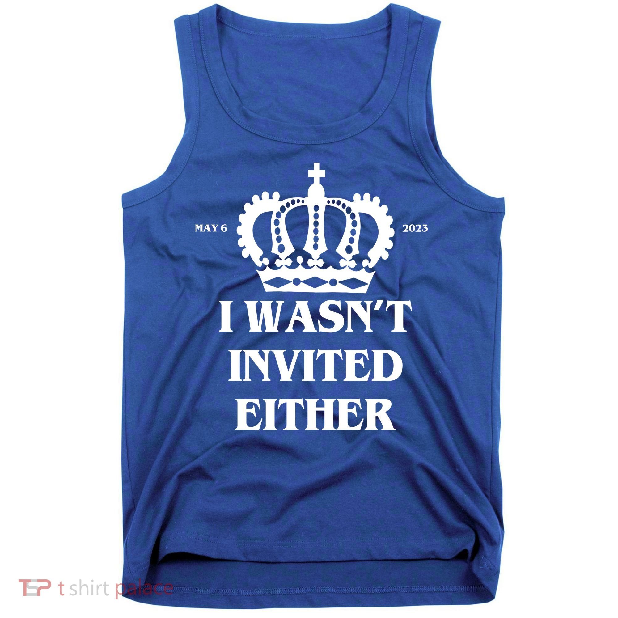 I Wasn't Invited Either Funny King Charles Coronation Tank Top