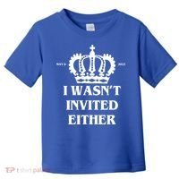 I Wasn't Invited Either Funny King Charles Coronation Toddler T-Shirt thumb 0