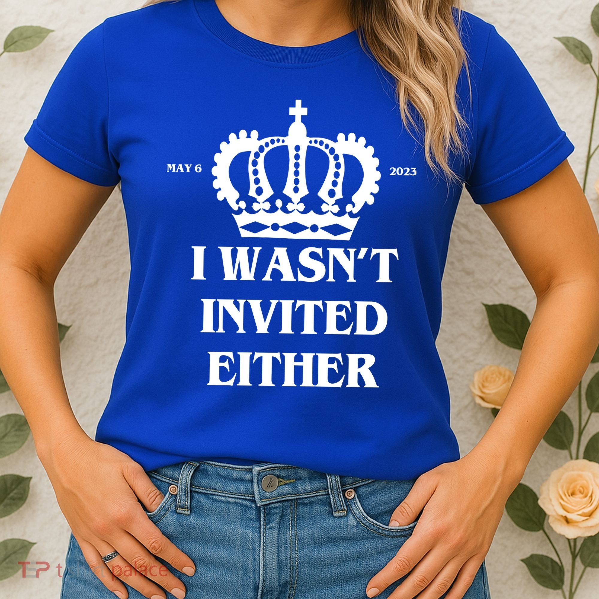 I Wasn't Invited Either Funny King Charles Coronation Women's T-Shirt