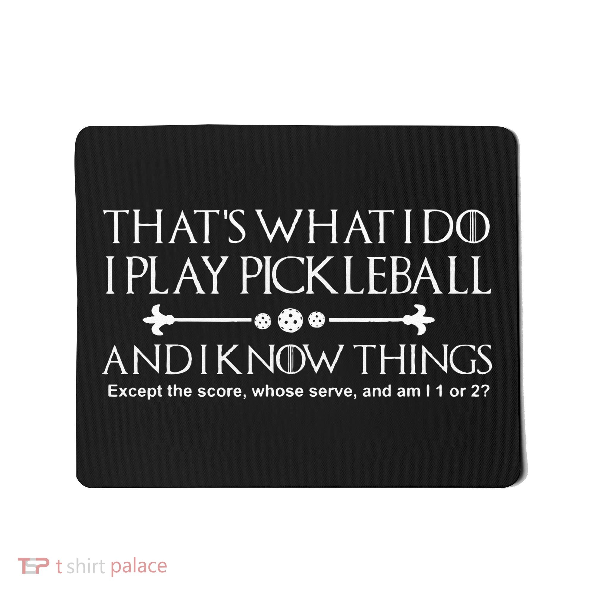 It's What I Do I Play Pickleball and I Know Things Except Mousepad