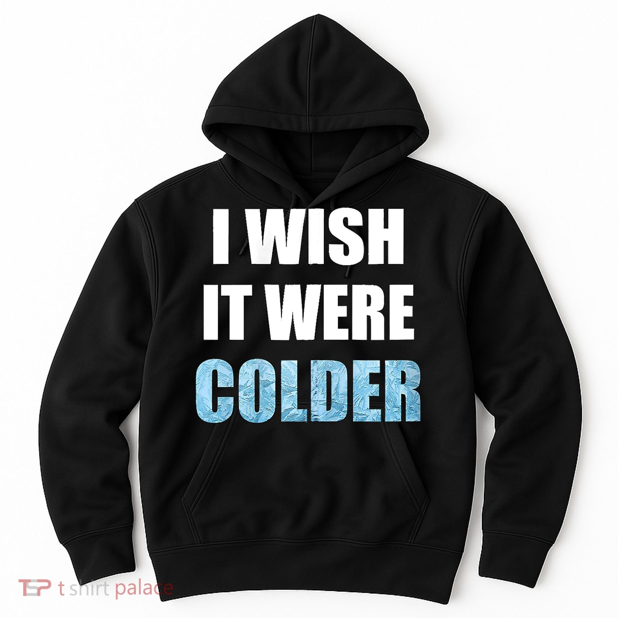 I Wish It Were Colder Funny Ice Cold Snowy Weather Hoodie