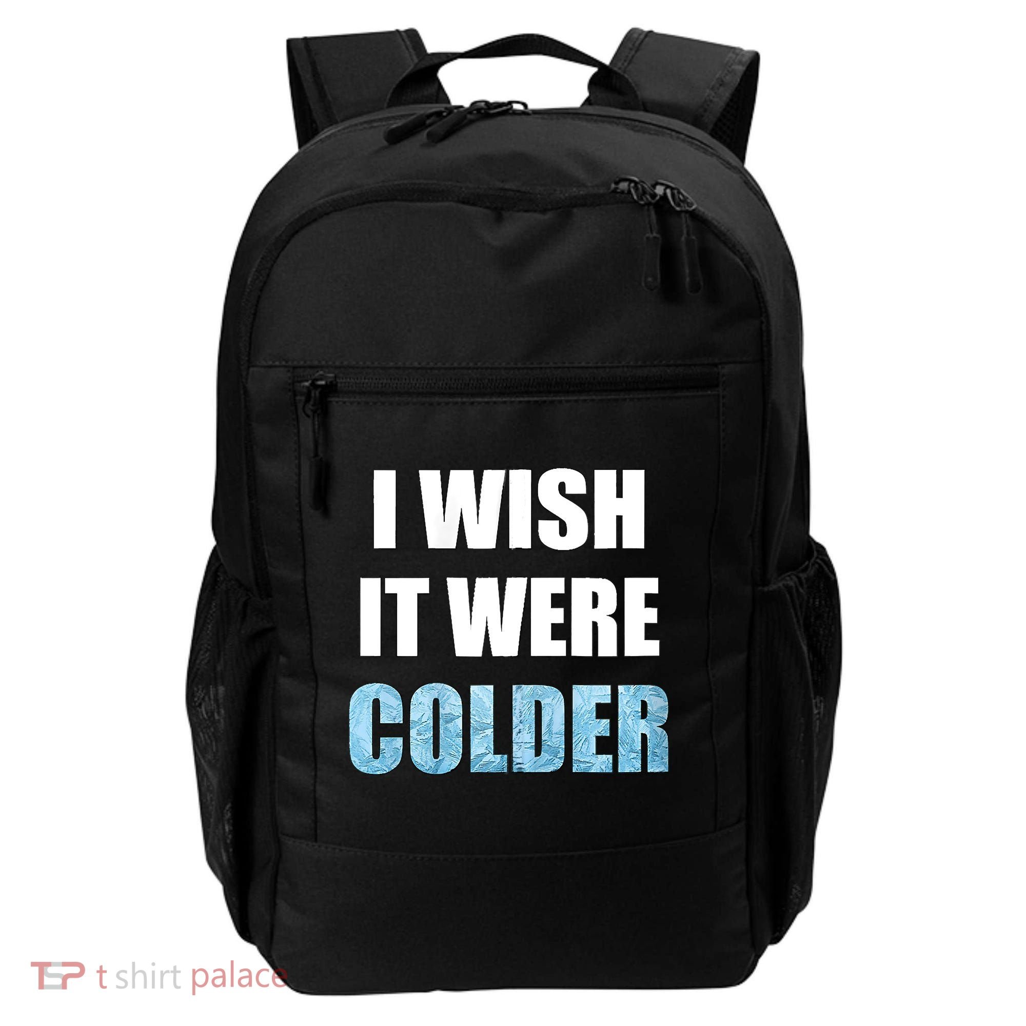 I Wish It Were Colder Funny Ice Cold Snowy Weather Backpack