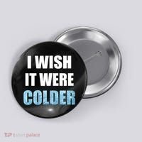 I Wish It Were Colder Funny Ice Cold Snowy Weather Button thumb 0