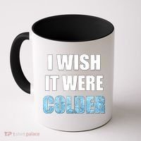 I Wish It Were Colder Funny Ice Cold Snowy Weather Coffee Mug thumb 0