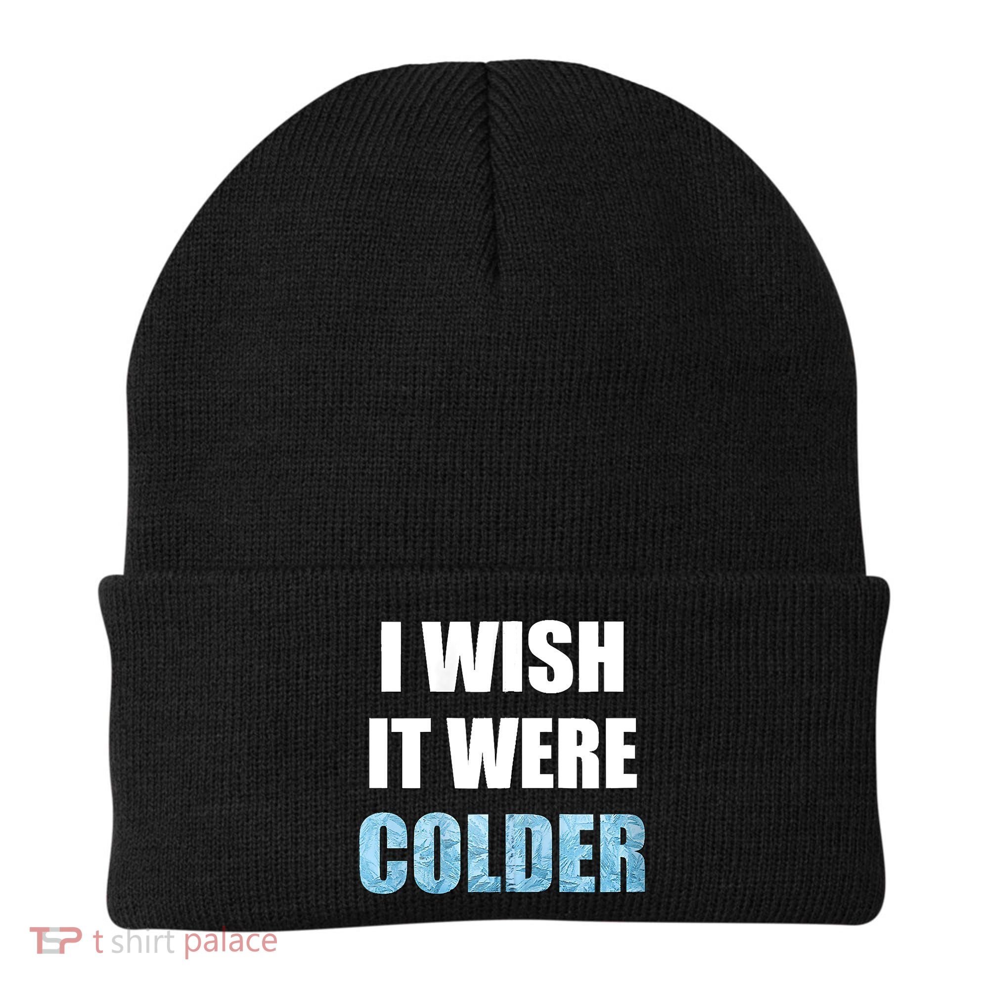 I Wish It Were Colder Funny Ice Cold Snowy Weather Beanie