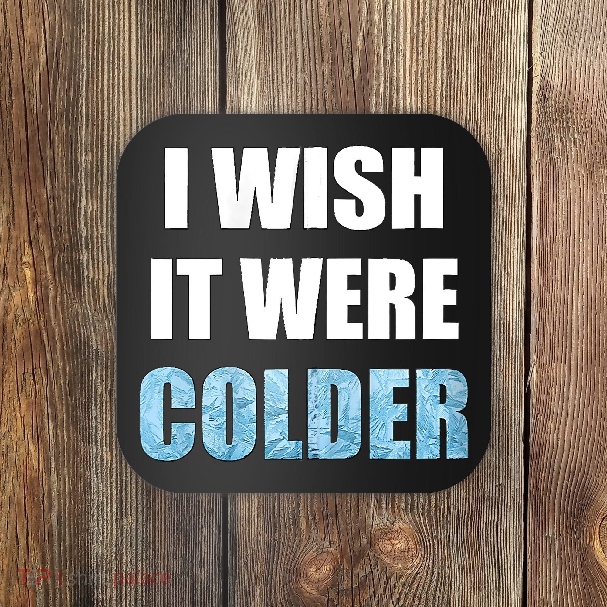 I Wish It Were Colder Funny Ice Cold Snowy Weather Coaster