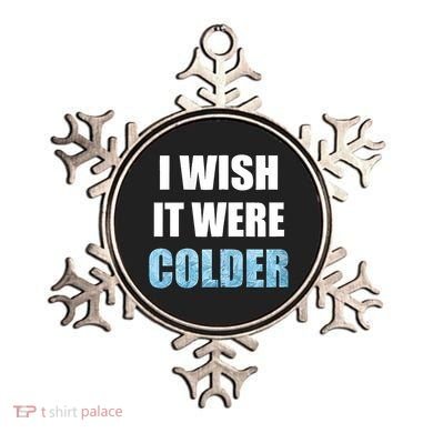 I Wish It Were Colder Funny Ice Cold Snowy Weather Ornament