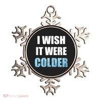 I Wish It Were Colder Funny Ice Cold Snowy Weather Ornament thumb 0