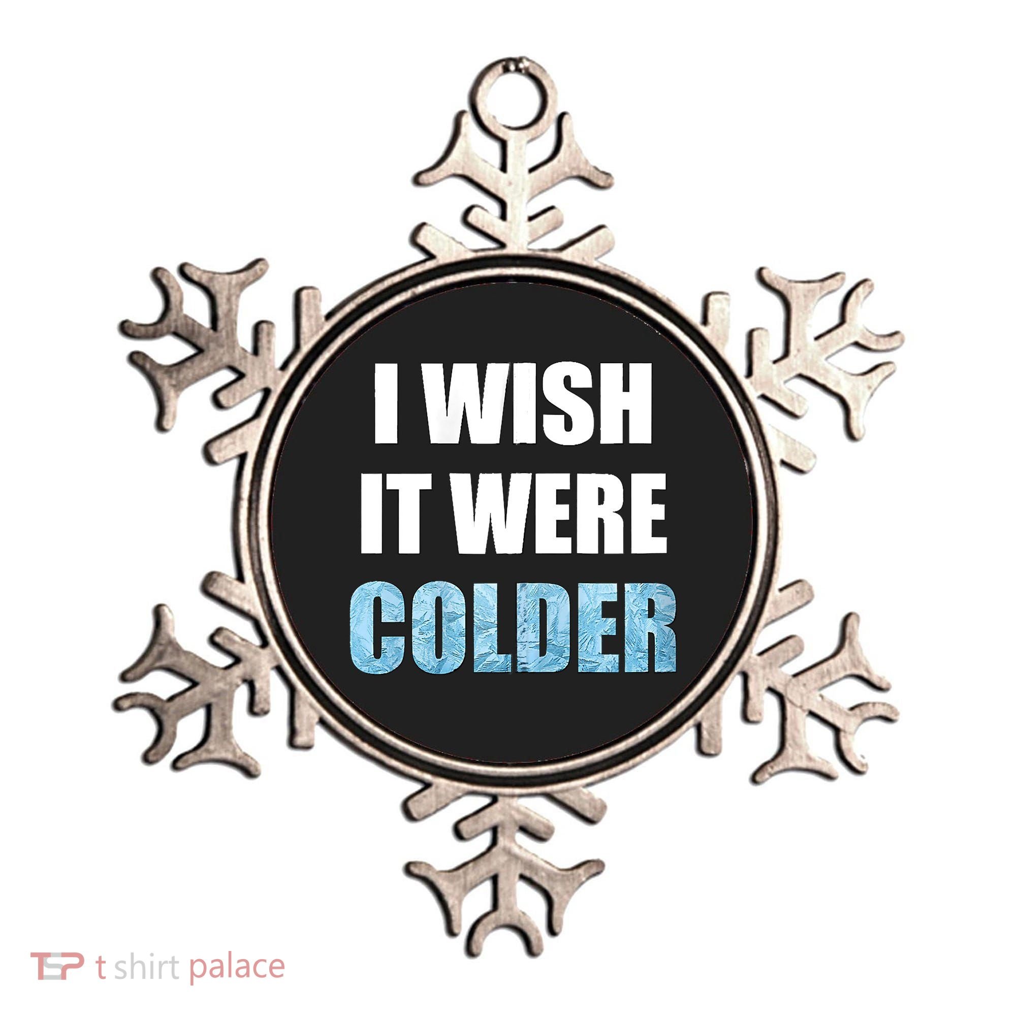 I Wish It Were Colder Funny Ice Cold Snowy Weather Ornament