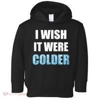 I Wish It Were Colder Funny Ice Cold Snowy Weather Toddler Hoodie thumb 0