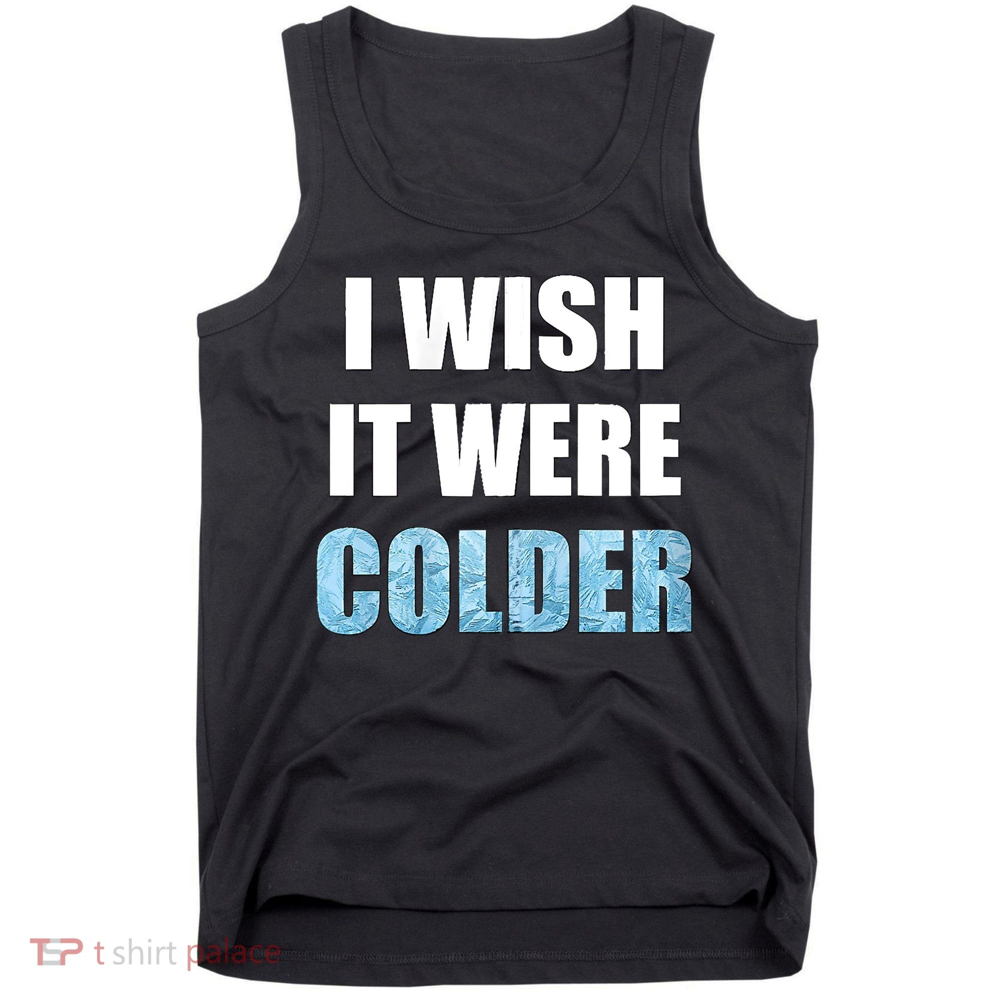 I Wish It Were Colder Funny Ice Cold Snowy Weather Tank Top