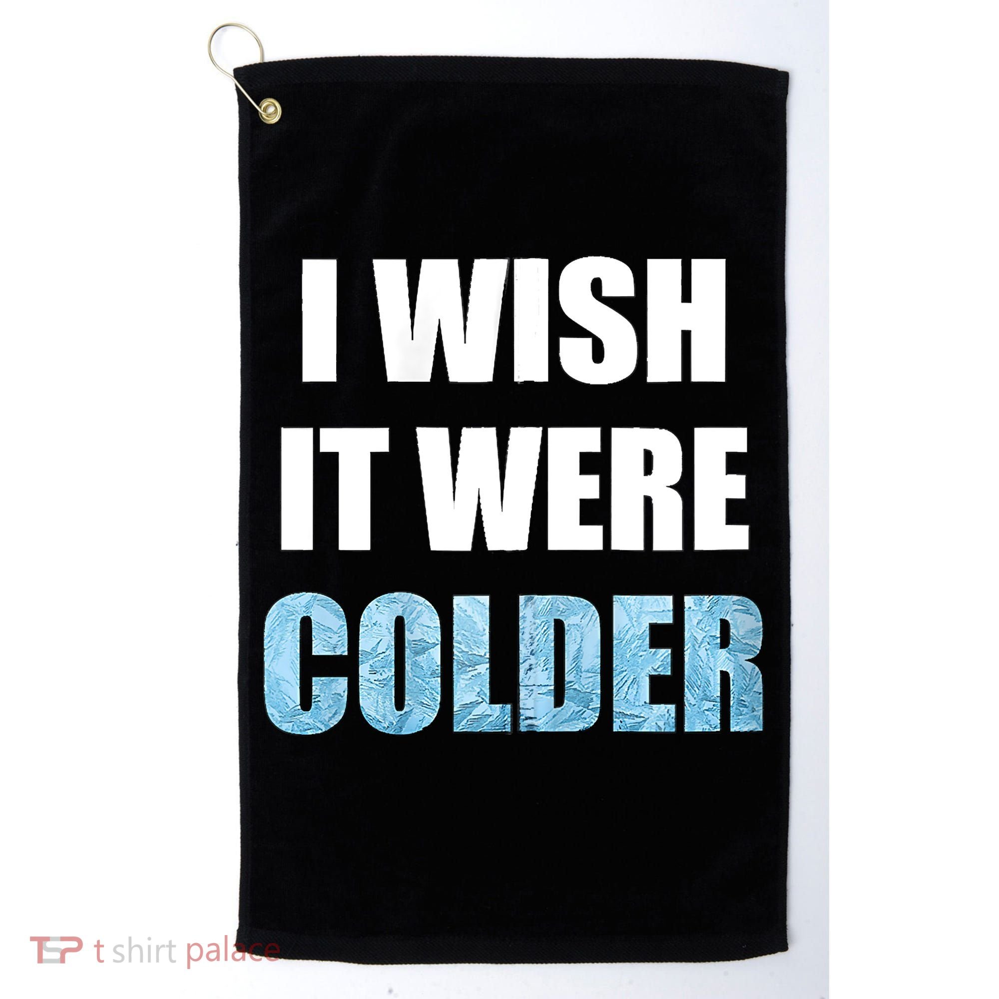 I Wish It Were Colder Funny Ice Cold Snowy Weather Golf Towel