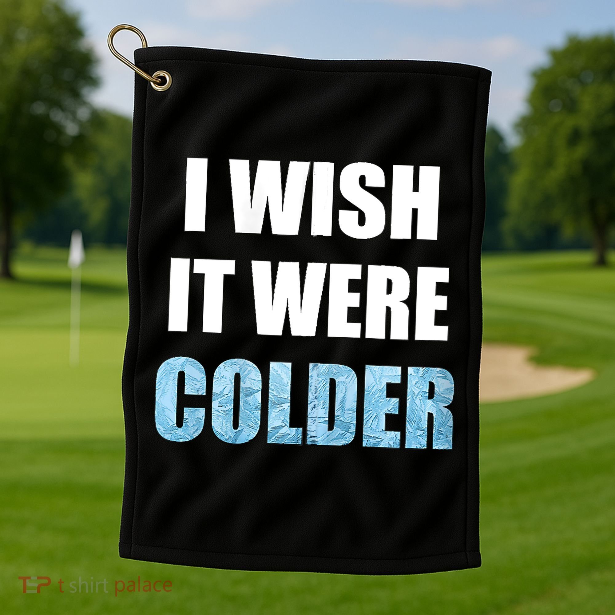I Wish It Were Colder Funny Ice Cold Snowy Weather Golf Towel