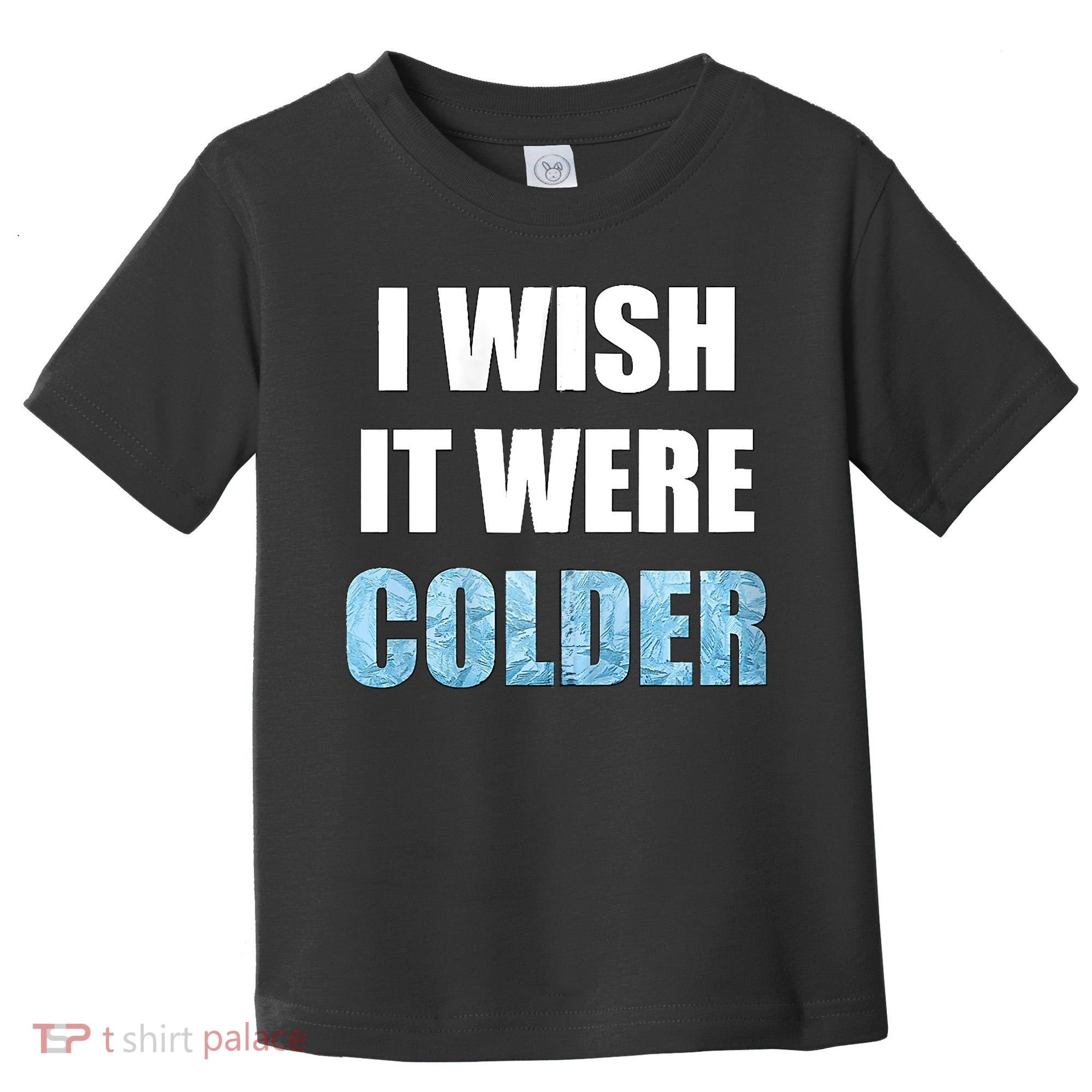I Wish It Were Colder Funny Ice Cold Snowy Weather Toddler T-Shirt