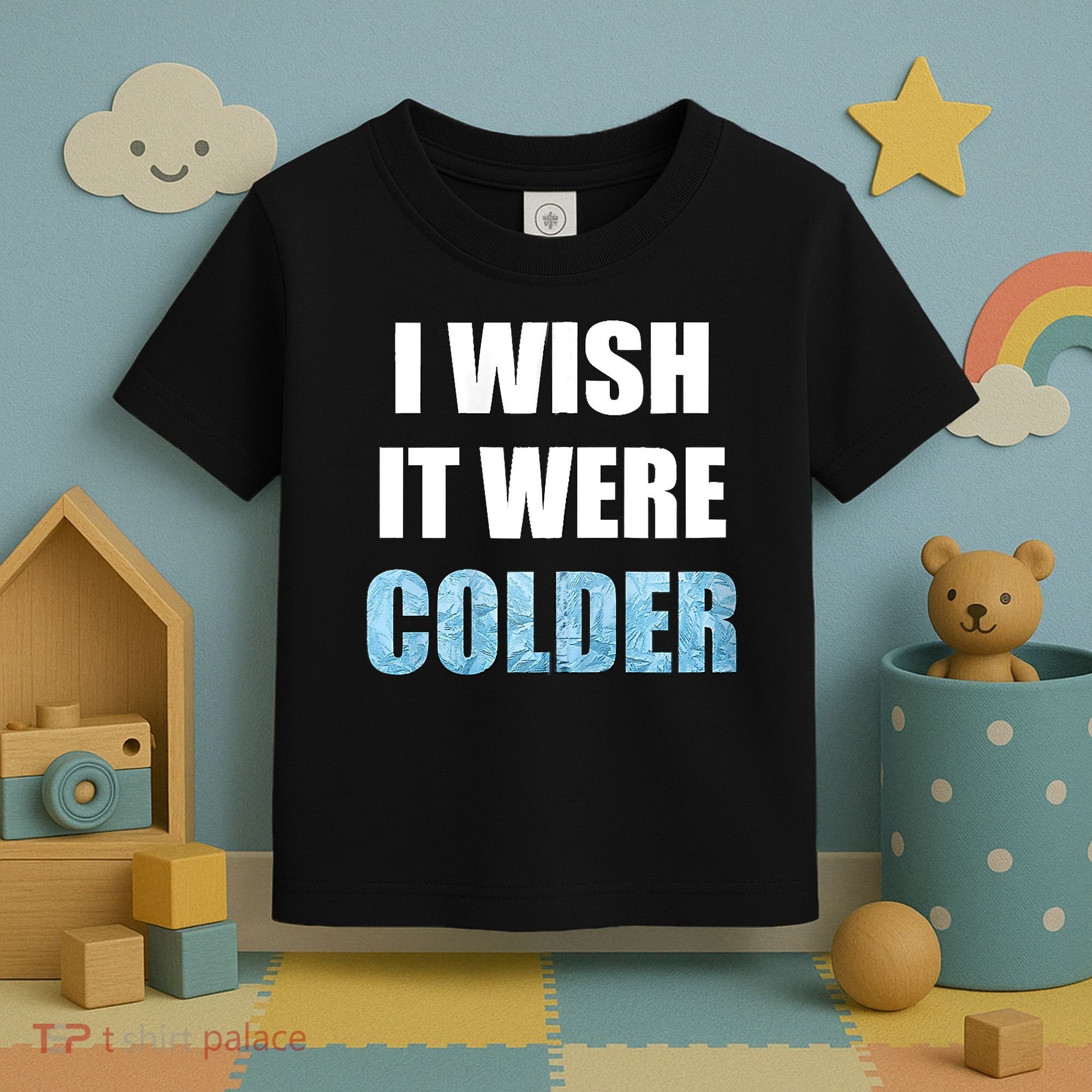 I Wish It Were Colder Funny Ice Cold Snowy Weather Toddler T-Shirt