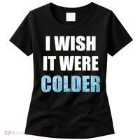 I Wish It Were Colder Funny Ice Cold Snowy Weather Women's T-Shirt thumb 0