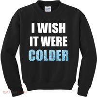 I Wish It Were Colder Funny Ice Cold Snowy Weather Kids Sweatshirt thumb 0