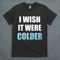 I Wish It Were Colder Funny Ice Cold Snowy Weather T-Shirt thumb 4