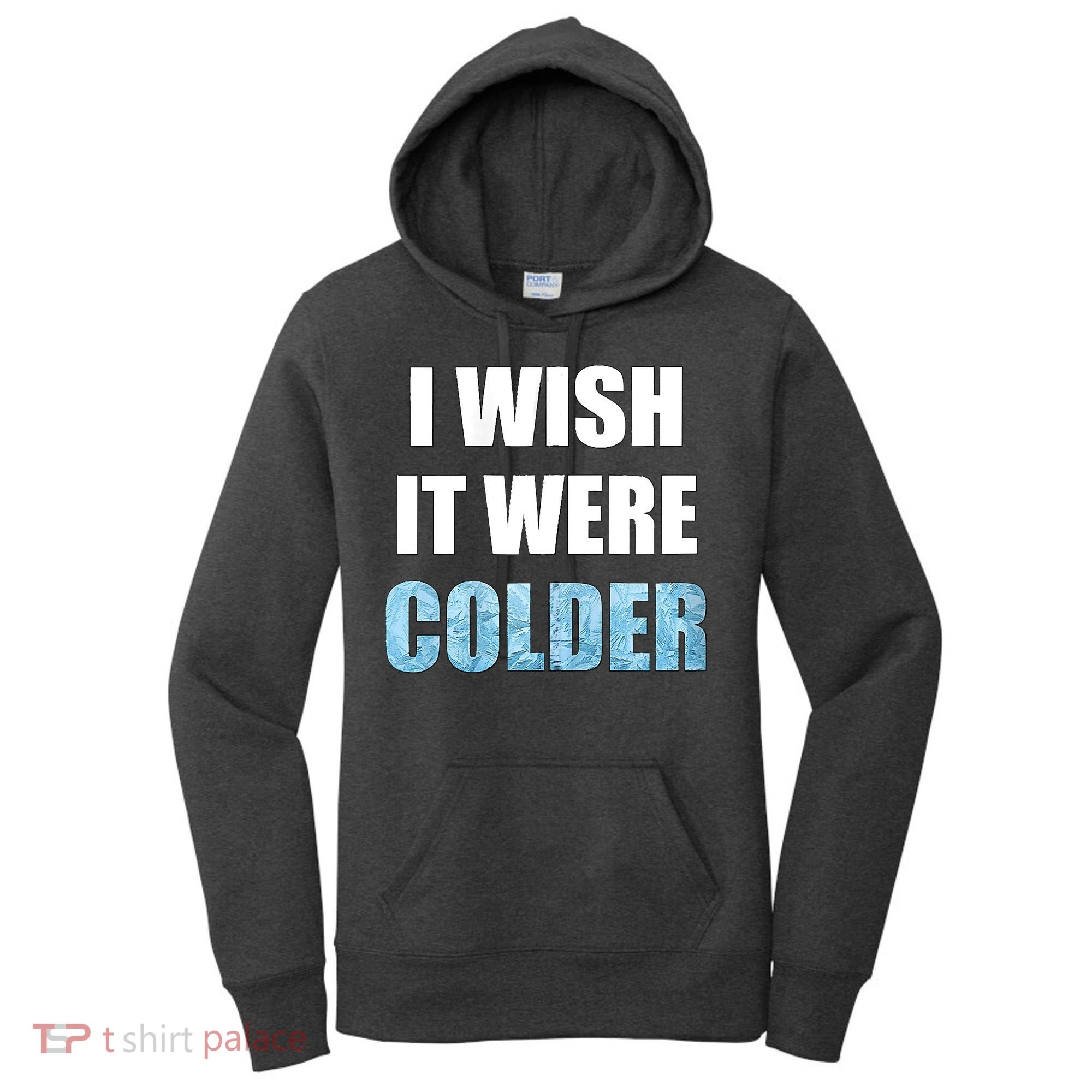 I Wish It Were Colder Funny Ice Cold Snowy Weather Women's Hoodie
