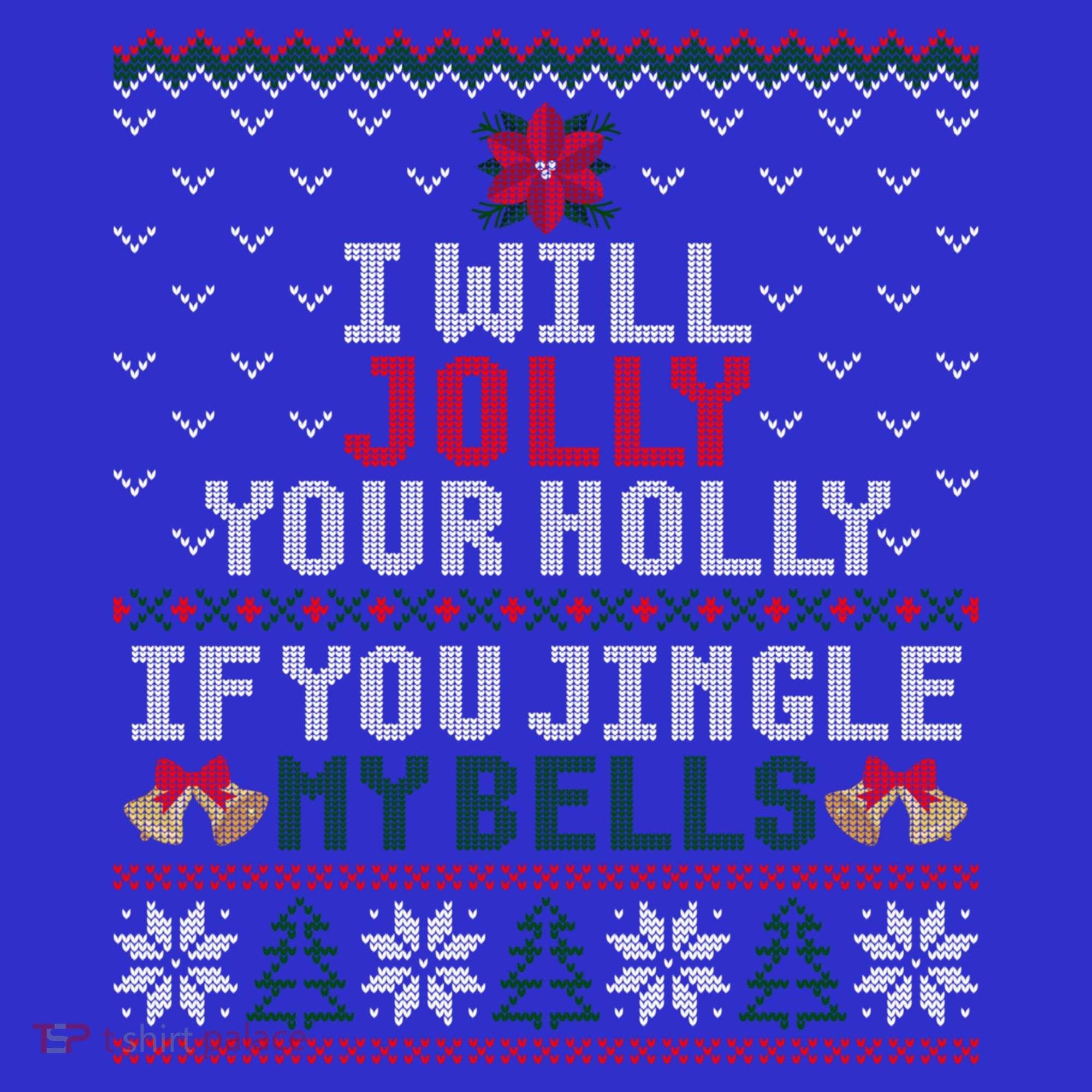I Will Jolly Your Holly If You Jingle My Bells Ugly Sweater Gift Long Sleeve Shirt